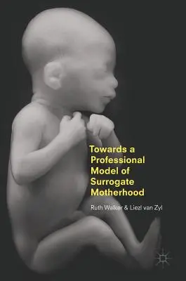 A béranyaság szakmai modellje felé - Towards a Professional Model of Surrogate Motherhood