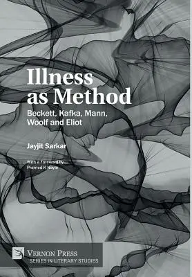 A betegség mint módszer: Beckett, Kafka, Mann, Woolf és Eliot - Illness as Method: Beckett, Kafka, Mann, Woolf and Eliot