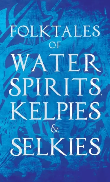 Népmesék a víziszellemekről, kelpikről és selkikről - Folktales of Water Spirits, Kelpies, and Selkies