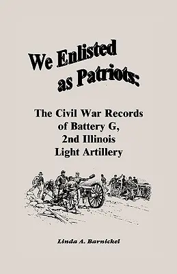 Hazafiként vonultunk be: A második illinois-i könnyű tüzérség G. ütegének polgárháborús feljegyzései - We Enlisted As Patriots: The Civil War Records of Battery G, Second Illinois Light Artillery