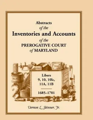 Abstracts of the Inventories and Accounts of the Prerogative Court of Maryland, 1685-1701, 9., 10., 101c., 11a., 11b. kötetek - Abstracts of the Inventories and Accounts of the Prerogative Court of Maryland, 1685-1701, Libers 9, 10, 101c, 11a, 11b