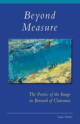 Túl a méreten: A kép poétikája Clairvaux-i Bernátban - Beyond Measure: The Poetics of the Image in Bernard of Clairvaux
