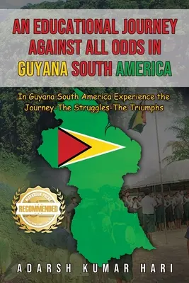 Egy oktatási utazás minden esély ellenére Guyana Dél-Amerikában: Guyana Dél-Amerikában Tapasztalja meg az utazást - a küzdelmeket - a diadalokat - An Educational Journey Against All Odds in Guyana South America: In Guyana South America Experience the Journey-The Struggles-The Triumphs