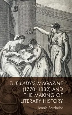 A The Lady's Magazine (1770-1832) és az irodalomtörténet írása - The Lady's Magazine (1770-1832) and the Making of Literary History