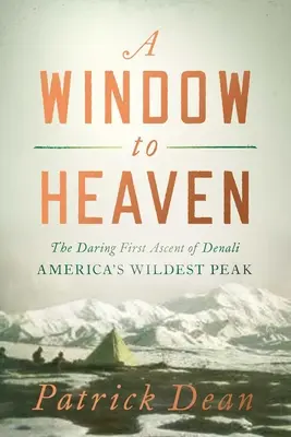A Window to Heaven (Ablak a mennyországra): The Daring First Ascent of Denali: Amerika legvadabb csúcsa - A Window to Heaven: The Daring First Ascent of Denali: America's Wildest Peak