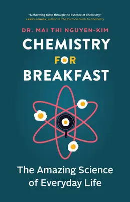 Kémia reggelire: A mindennapi élet csodálatos tudománya - Chemistry for Breakfast: The Amazing Science of Everyday Life