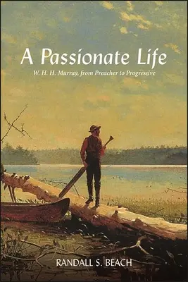 Szenvedélyes élet: Murray, a prédikátortól a progresszívig - A Passionate Life: W. H. H. Murray, from Preacher to Progressive