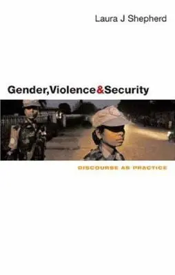 Nemek, erőszak és biztonság: Diskurzus mint gyakorlat - Gender, Violence and Security: Discourse as Practice