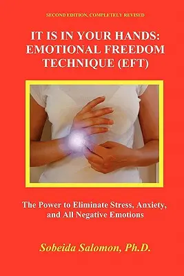 A te kezedben van. Érzelmi Szabadság Technika (Eft): A stressz, a szorongás és minden negatív érzelem megszüntetésének ereje - It Is in Your Hands. Emotional Freedom Technique (Eft): the Power to Eliminate Stress, Anxiety, and All Negative Emotions