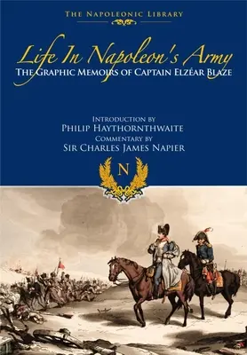 Élet Napóleon hadseregében: Elzear Blaze kapitány grafikus emlékiratai. - Life in Napoleon's Army: The Graphic Memoirs of Captain Elzear Blaze