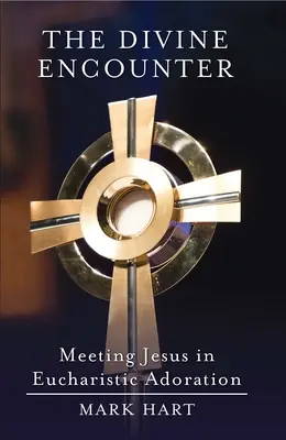 Az isteni találkozás: Találkozás Jézussal az eucharisztikus szentségimádásban - The Divine Encounter: Meeting Jesus in Eucharistic Adoration