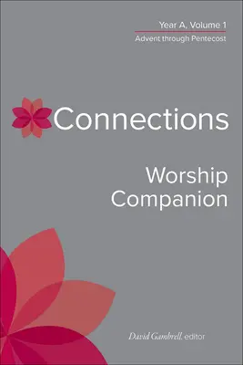 Connections Worship Companion, A év, 1. kötet: Adventtől pünkösdig - Connections Worship Companion, Year A, Volume 1: Advent Through Pentecost