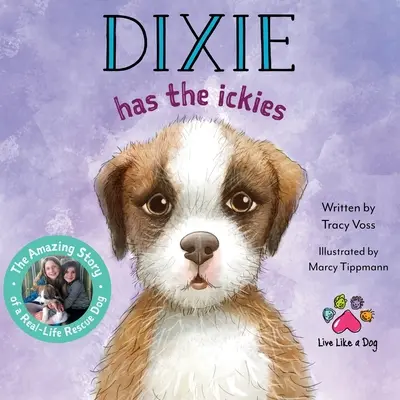 Dixie Has the Ickies: Egy igazi mentőkutya csodálatos története - Dixie Has the Ickies: The Amazing Story of a Real-life Rescue Dog