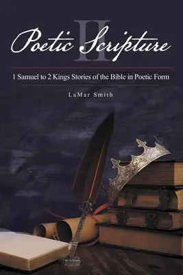 Költői Szentírás II: 1 Sámuel-től 2 Királyokig A Biblia történetei költői formában - Poetic Scripture II: 1 Samuel to 2 Kings Stories of the Bible in Poetic Form