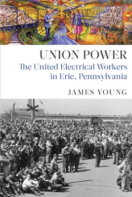 Szakszervezeti hatalom: Az Egyesült Villamosipari Dolgozók Erie-ben, Pennsylvania államban - Union Power: The United Electrical Workers in Erie, Pennsylvania