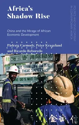 Afrika árnyékos felemelkedése: Kína és az afrikai gazdasági fejlődés délibábja - Africa's Shadow Rise: China and the Mirage of African Economic Development