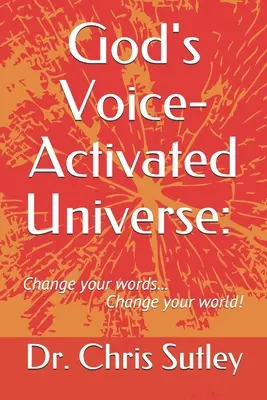 Isten Hang-aktivált univerzuma: : Változtasd meg a szavaidat... Változtasd meg a világodat! - God's Voice-Activated Universe: : Change your words...Change your world!