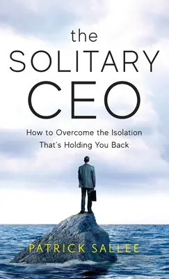 A magányos vezérigazgató: Hogyan győzd le az elszigeteltséget, amely visszatart téged - The Solitary CEO: How To Overcome The Isolation That's Holding You Back