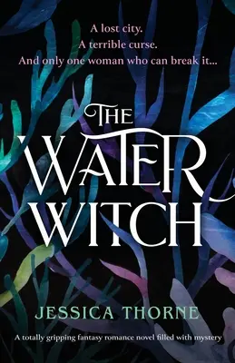 A vízi boszorkány: Egy teljesen lebilincselő, rejtélyekkel teli fantasy-romantikus regény - The Water Witch: A totally gripping fantasy romance novel filled with mystery