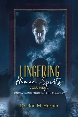 Lappangó emberi lelkek - 2. kötet: A misztérium további részének megfejtése - Lingering Human Spirits - Volume 2: Unraveling More of the Mystery