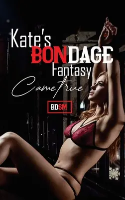 Erotikus szexuális történetek: Kate Bondage Fantacsy Came True - Erotic Sex Stories: Kate's Bondage Fantacsy Came True