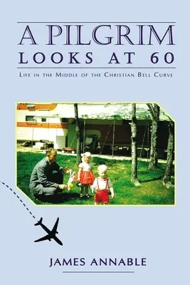 Egy zarándok 60 évesen: élet a keresztény haranggörbe közepén - A Pilgrim Looks at 60: Life in the Middle of the Christian Bell Curve