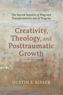 Kreativitás, teológia és poszttraumás növekedés: A játék szent impulzusa és a tragédiából való átalakulás - Creativity, Theology, and Posttraumatic Growth: The Sacred Impulse of Play and Transformation Out of Tragedy