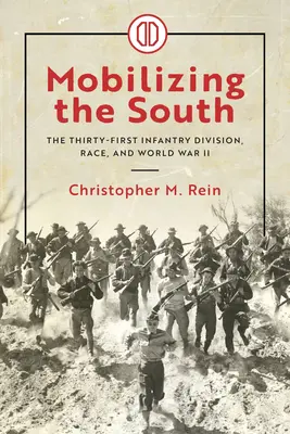 A Dél mozgósítása: A harmincegyedik gyalogoshadosztály, a faji hovatartozás és a második világháború - Mobilizing the South: The Thirty-First Infantry Division, Race, and World War II