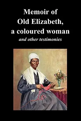 Az öreg Elizabeth, egy színesbőrű nő emlékiratai és más rabszolganők vallomásai - Memoir of Old Elizabeth, a Coloured Woman and Other Testimonies of Women Slaves