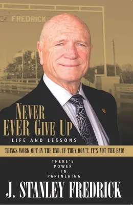 Soha ne add fel: Élet és leckék: A dolgok végül megoldódnak. Ha mégsem, akkor sincs vége! - Never Ever Give Up: Life and Lessons: Things Work Out in the End. If They Don't, It's Not the End!