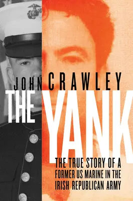 A jenki: Egy volt amerikai tengerészgyalogos igaz története az Ír Köztársasági Hadseregben - The Yank: The True Story of a Former US Marine in the Irish Republican Army