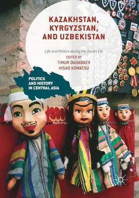 Kazahsztán, Kirgizisztán és Üzbegisztán: Élet és politika a szovjet korszakban - Kazakhstan, Kyrgyzstan, and Uzbekistan: Life and Politics During the Soviet Era