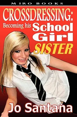 Crossdressing: Crossdressing: Az iskoláslány húga lesz - Crossdressing: Becoming His Schoolgirl Sister