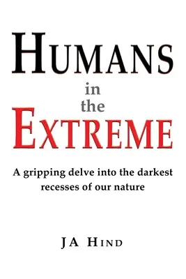 Emberek a végletekig: Megragadó elmélyülés természetünk legsötétebb bugyraiba - Humans in the Extreme: A gripping delve into the darkest recesses of our nature