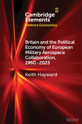 Nagy-Britannia és az európai katonai légiközlekedési együttműködés politikai gazdasága, 1960-2023 - Britain and the Political Economy of European Military Aerospace Collaboration, 1960-2023