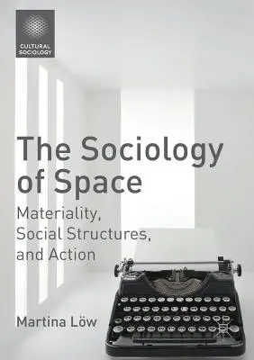 A tér szociológiája: Anyagiasság, társadalmi struktúrák és cselekvés - The Sociology of Space: Materiality, Social Structures, and Action