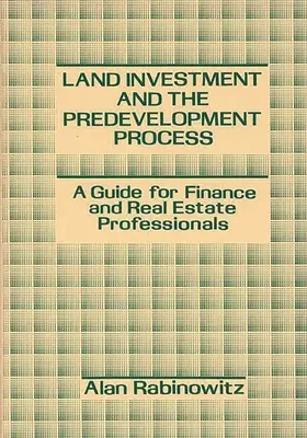 Földberuházás és a fejlesztés előtti folyamat: A Guide for Finance and Real Estate Professionals (Útmutató pénzügyi és ingatlanszakemberek számára) - Land Investment and the Predevelopment Process: A Guide for Finance and Real Estate Professionals