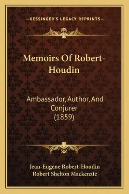 Robert-Houdin emlékiratai: Nagykövet, író és varázsló (1859) - Memoirs Of Robert-Houdin: Ambassador, Author, And Conjurer (1859)