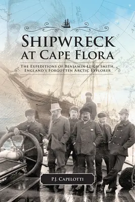 Hajótörés a Flora-foknál: Benjamin Leigh Smith, Anglia elfeledett sarkkutatójának expedíciói 16. kötet - Shipwreck at Cape Flora: The Expeditions of Benjamin Leigh Smith, England's Forgotten Arctic Explorer Volume 16