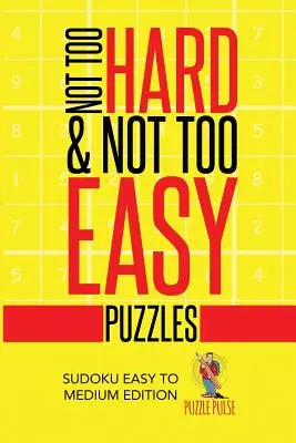 Nem túl nehéz és nem túl könnyű rejtvények: Sudoku Easy to Medium Edition - Not Too Hard & Not Too Easy Puzzles: Sudoku Easy To Medium Edition