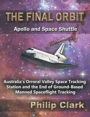 Az utolsó pálya - Apollo és az űrsikló: Az ausztrál Orroral-völgyi űrállomás és a földi, emberes űrrepülés-követés vége - The Final Orbit - Apollo and Space Shuttle: Australia's Orroral Valley Space Tracking Station and the End of Ground-based Manned Space Flight Tracking