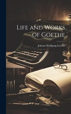 Goethe élete és művei - Life and Works of Goethe