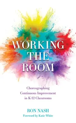 Working the Room: Folyamatos fejlesztés koreografálása a K-12 osztályokban - Working the Room: Choreographing Continuous Improvement in K-12 Classrooms