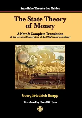 A pénz államelmélete: A 20. század legnagyobb pénzzel foglalkozó mesterművének új és teljes fordítása - The State Theory of Money: A New & Complete Translation of the Greatest Masterpiece of the 20th Century on Money