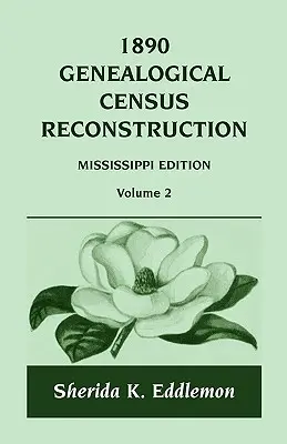 1890-es genealógiai népszámlálás rekonstrukciója: Mississippi, 2. kötet - 1890 Genealogical Census Reconstruction: Mississippi, Volume 2