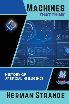 Gondolkodó gépek - A mesterséges intelligencia története: A mesterséges intelligencia fejlődésének etikai, társadalmi és technikai dimenzióiban való eligazodás - Machines that Think-History of Artificial Intelligence: Navigating the Ethical, Societal, and Technical Dimensions of AI Development