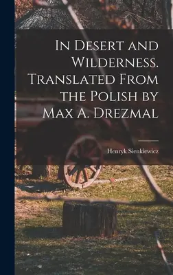 Sivatagban és pusztában. Lengyel nyelvből fordította Max A. Drezmal - In Desert and Wilderness. Translated From the Polish by Max A. Drezmal