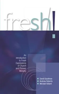 Friss! Bevezetés az egyházi és úttörő szolgálat friss kifejezéseibe - Fresh!: An Introduction to Fresh Expressions of Church and Pioneer Ministry