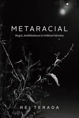 Metarasszista: Hegel, feketeség-ellenesség és politikai identitás - Metaracial: Hegel, Antiblackness, and Political Identity