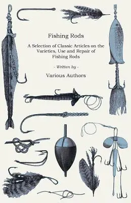 Horgászbotok - Válogatás a horgászbotok fajtáiról, használatáról és javításáról szóló klasszikus cikkekből (Horgászat sorozat) - Fishing Rods - A Selection of Classic Articles on the Varieties, Use and Repair of Fishing Rods (Angling Series)